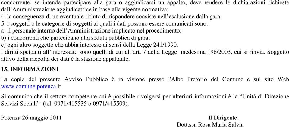 i soggetti o le categorie di soggetti ai quali i dati possono essere comunicati sono: a) il personale interno dell Amministrazione implicato nel procedimento; b) i concorrenti che partecipano alla