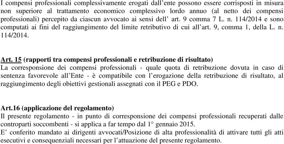 15 (rapporti tra compensi professionali e retribuzione di risultato) La corresponsione dei compensi professionali - quale quota di retribuzione dovuta in caso di sentenza favorevole all Ente - è