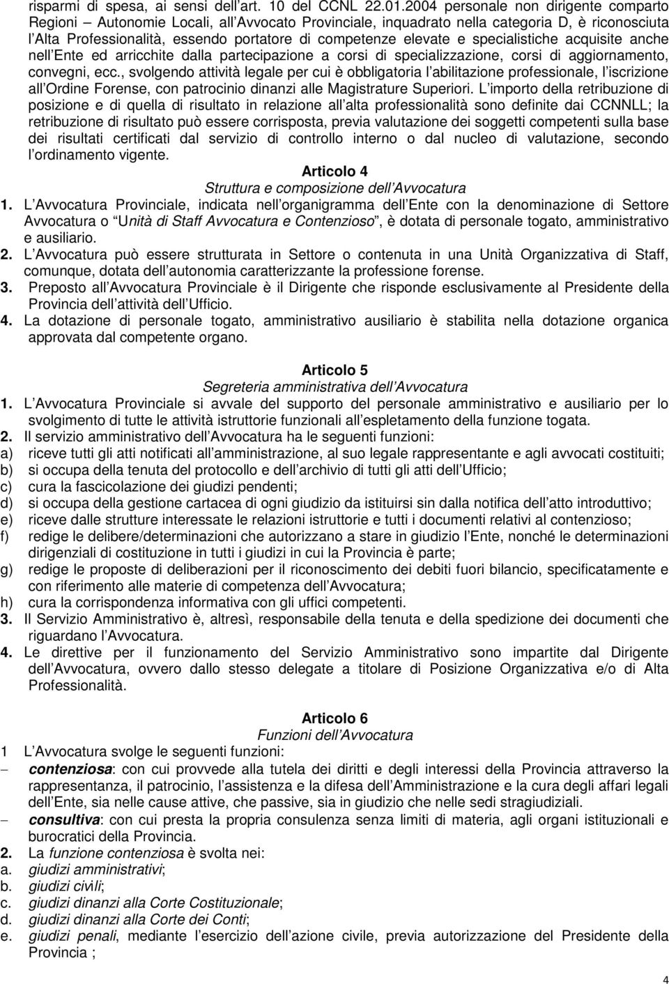 e specialistiche acquisite anche nell Ente ed arricchite dalla partecipazione a corsi di specializzazione, corsi di aggiornamento, convegni, ecc.