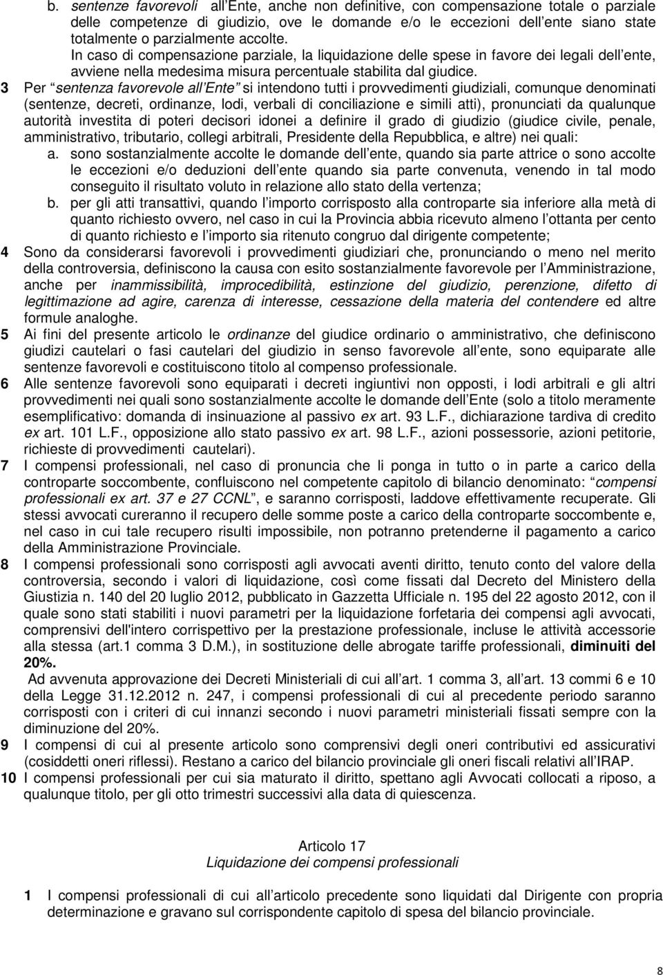 3 Per sentenza favorevole all Ente si intendono tutti i provvedimenti giudiziali, comunque denominati (sentenze, decreti, ordinanze, lodi, verbali di conciliazione e simili atti), pronunciati da