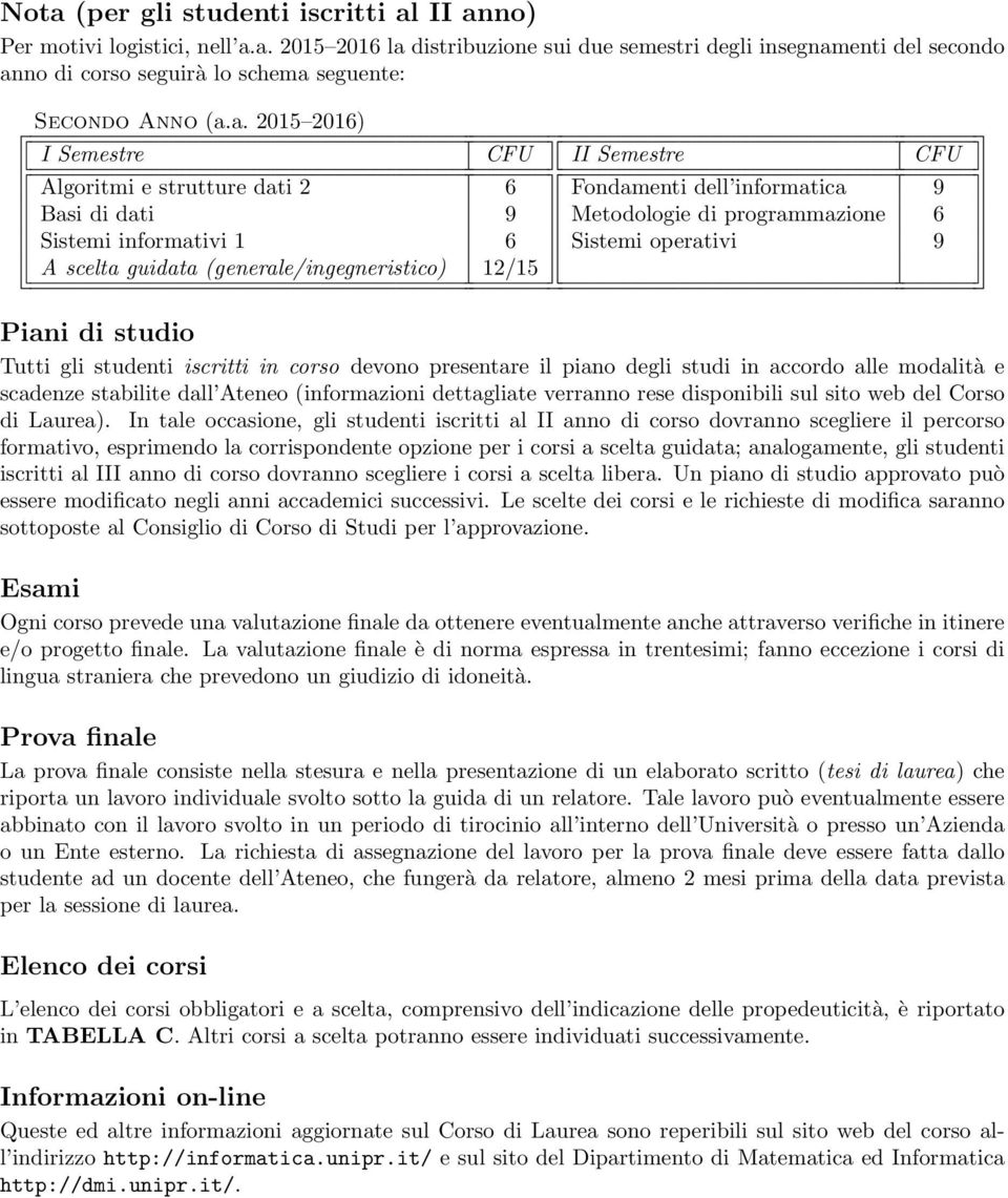 (generale/ingegneristico) 12/15 Piani di studio Tutti gli studenti iscritti in corso devono presentare il piano degli studi in accordo alle modalità e scadenze stabilite dall Ateneo (informazioni