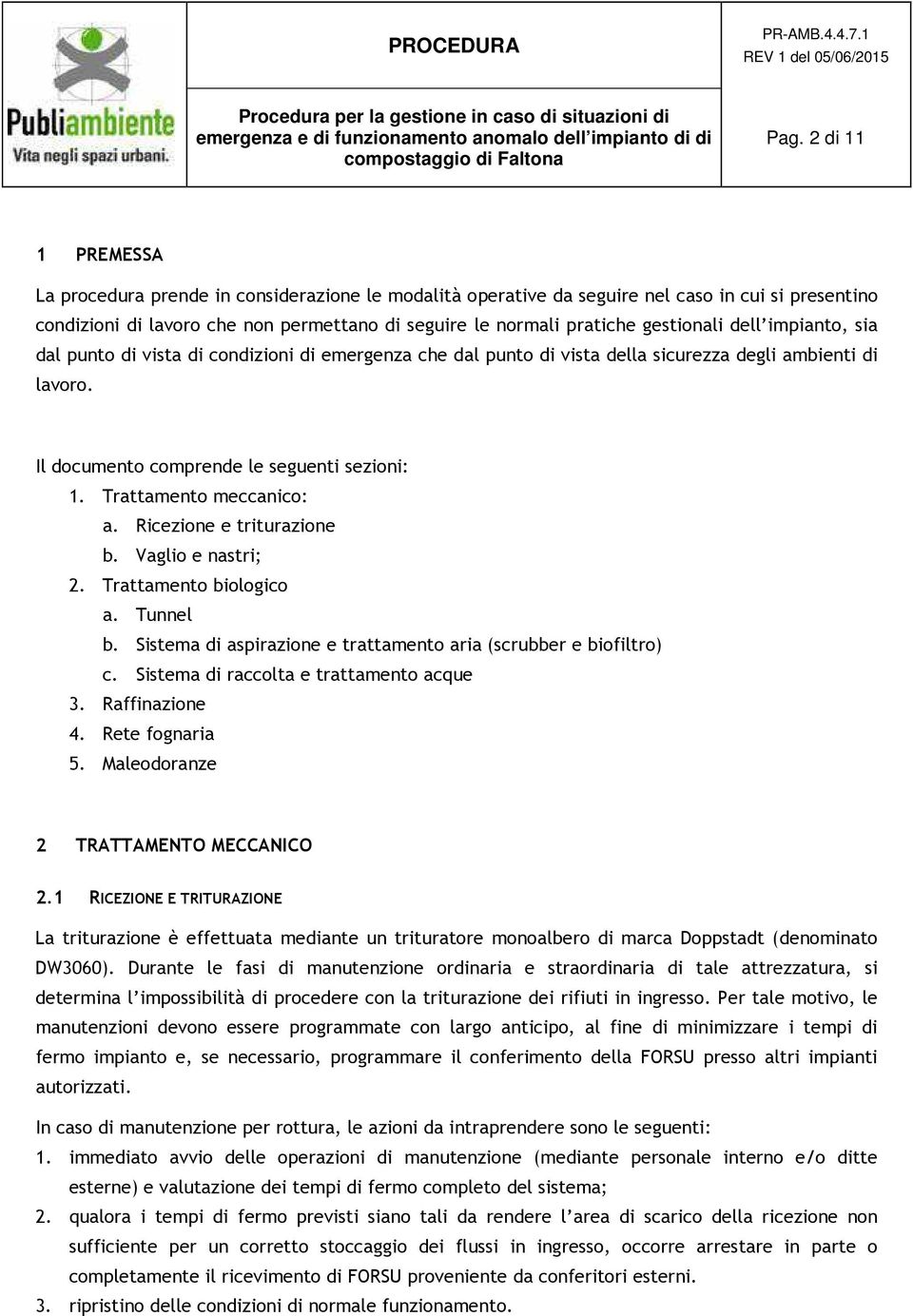 Trattamento meccanico: a. Ricezione e triturazione b. Vaglio e nastri; 2. Trattamento biologico a. Tunnel b. Sistema di aspirazione e trattamento aria (scrubber e biofiltro) c.