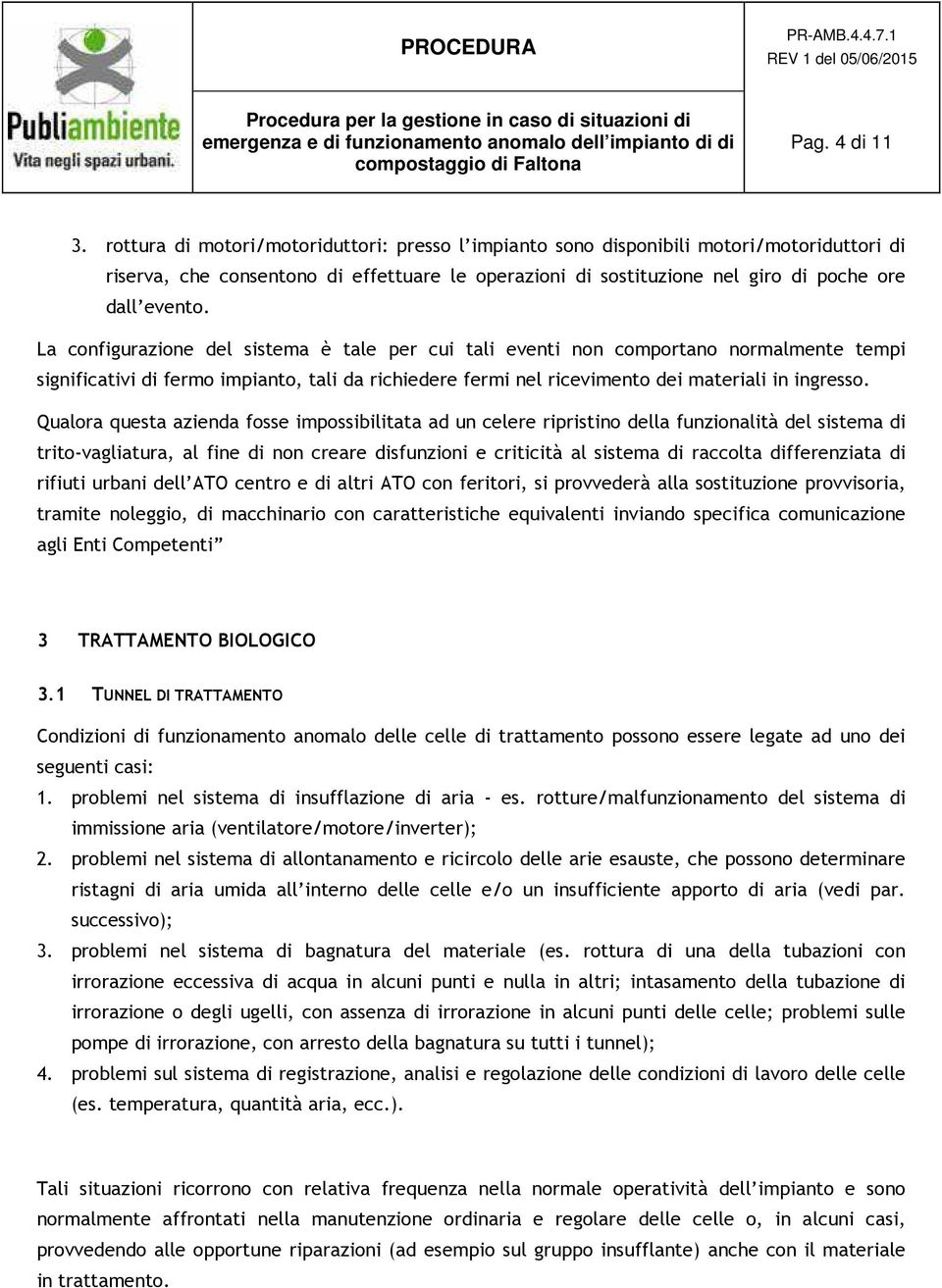 La configurazione del sistema è tale per cui tali eventi non comportano normalmente tempi significativi di fermo impianto, tali da richiedere fermi nel ricevimento dei materiali in ingresso.