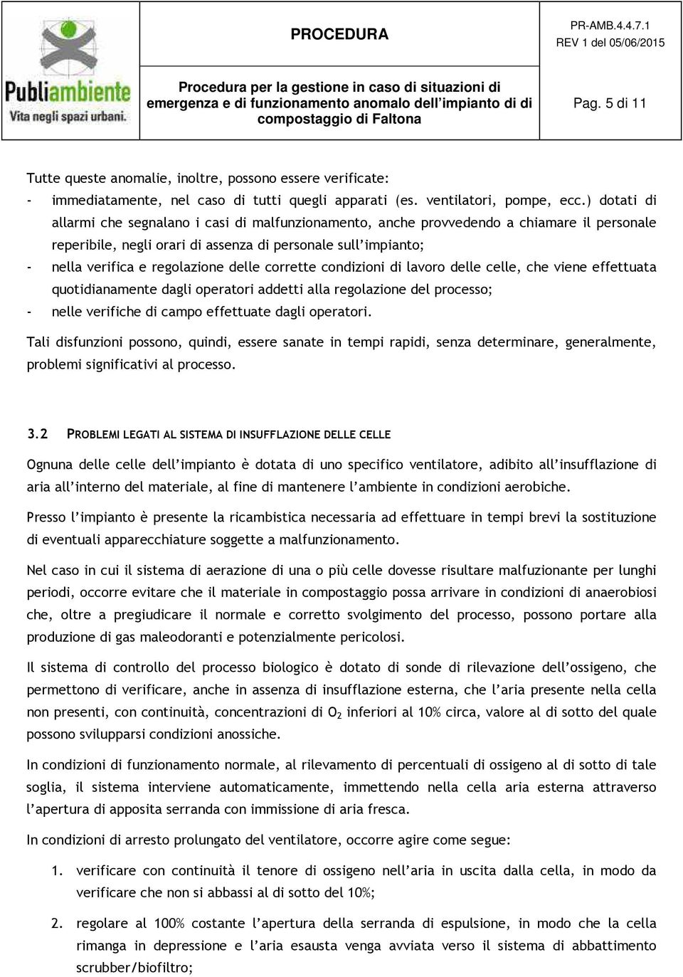 delle corrette condizioni di lavoro delle celle, che viene effettuata quotidianamente dagli operatori addetti alla regolazione del processo; - nelle verifiche di campo effettuate dagli operatori.