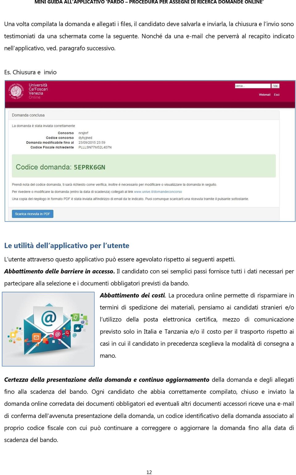 Chiusura e invio Le utilità dell applicativo per l utente L utente attraverso questo applicativo può essere agevolato rispetto ai seguenti aspetti. Abbattimento delle barriere in accesso.