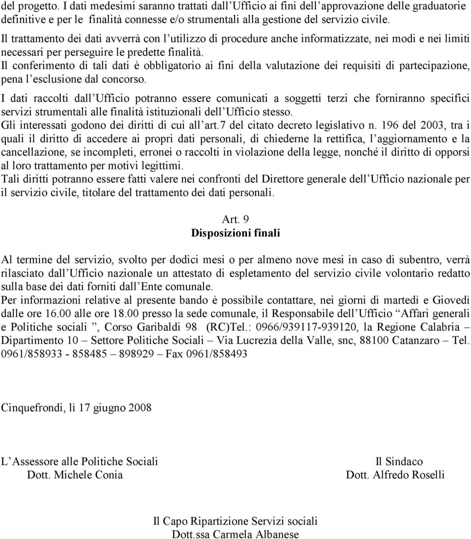 Il conferimento di tali dati è obbligatorio ai fini della valutazione dei requisiti di partecipazione, pena l esclusione dal concorso.