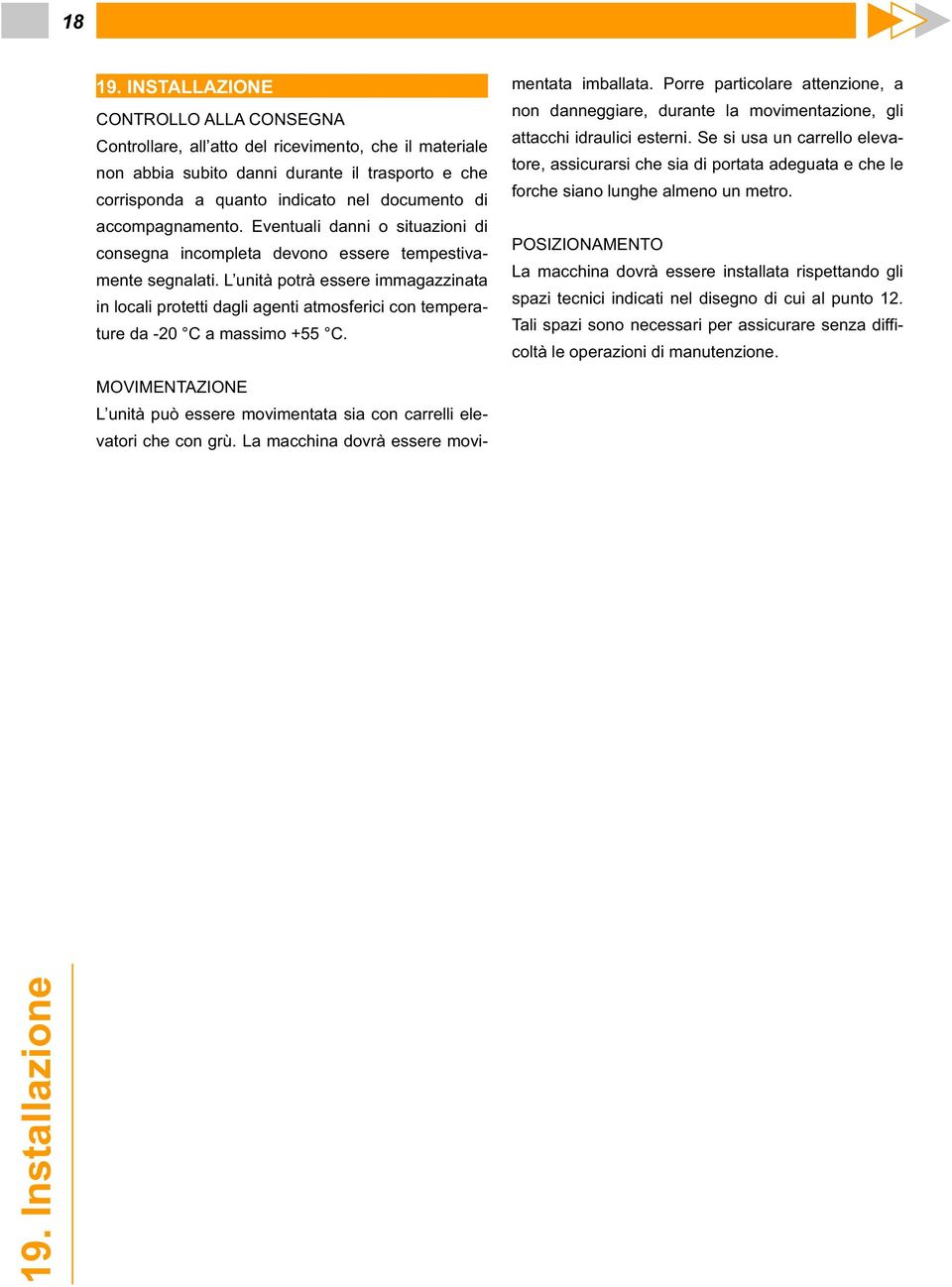 accompagnamento. Eventuali danni o situazioni di consegna incompleta devono essere tempestivamente segnalati.