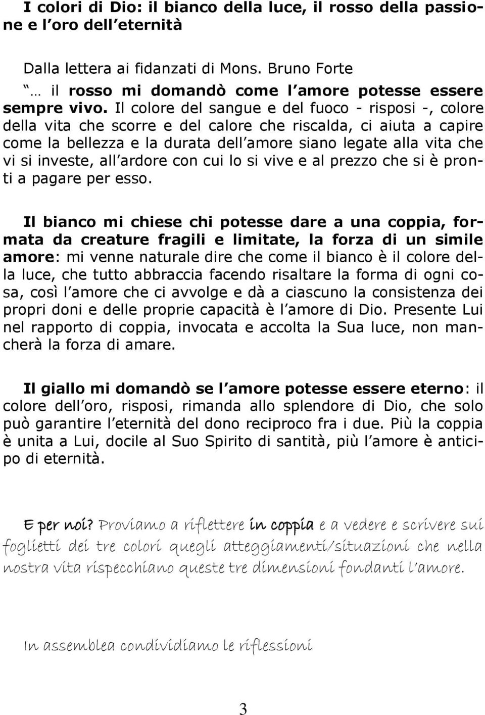 investe, all ardore con cui lo si vive e al prezzo che si è pronti a pagare per esso.