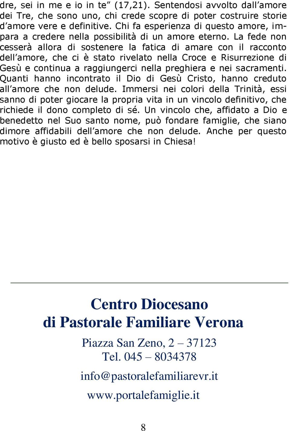 La fede non cesserà allora di sostenere la fatica di amare con il racconto dell amore, che ci è stato rivelato nella Croce e Risurrezione di Gesù e continua a raggiungerci nella preghiera e nei