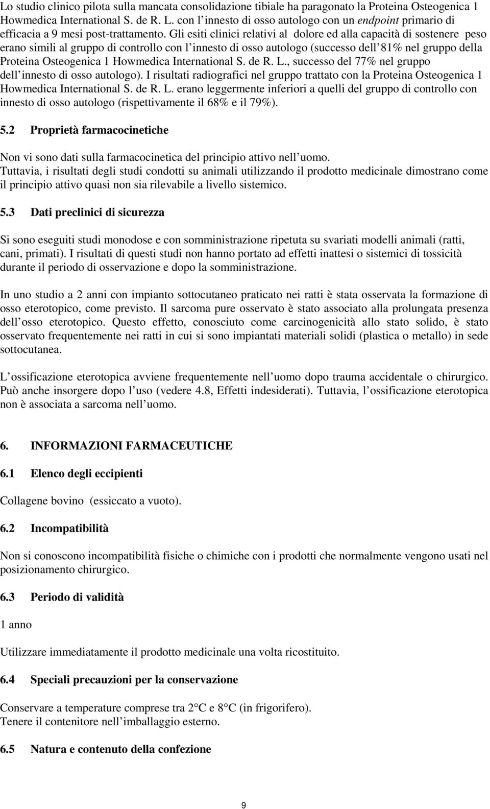 Gli esiti clinici relativi al dolore ed alla capacità di sostenere peso erano simili al gruppo di controllo con l innesto di osso autologo (successo dell 81% nel gruppo della Proteina Osteogenica 1