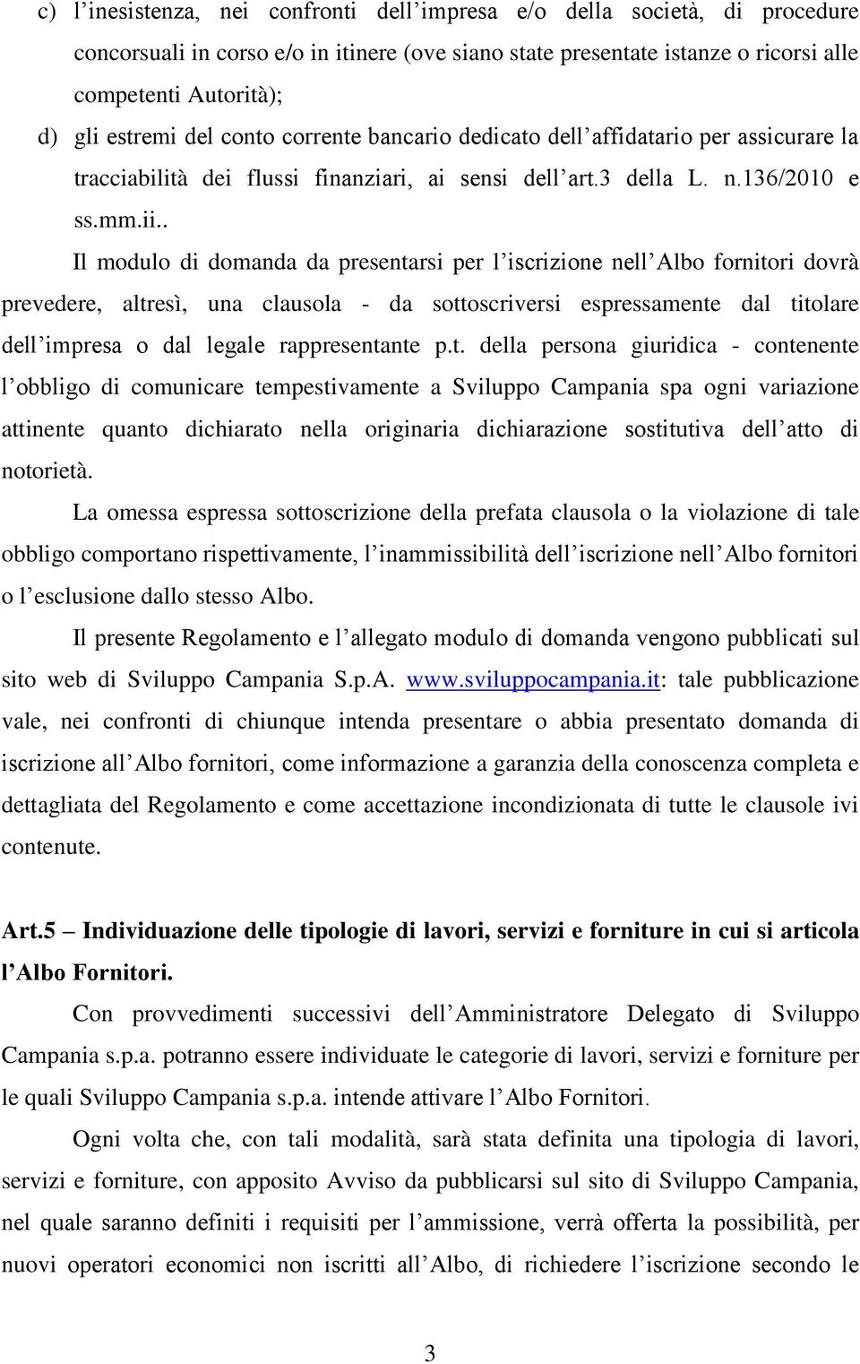 . Il modulo di domanda da presentarsi per l iscrizione nell Albo fornitori dovrà prevedere, altresì, una clausola - da sottoscriversi espressamente dal titolare dell impresa o dal legale