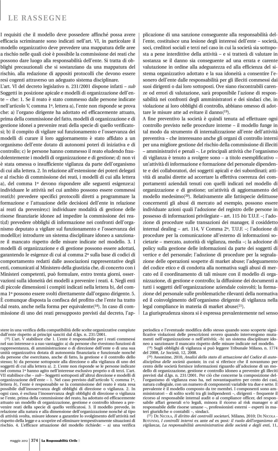 ente. Si tratta di obblighi precauzionali che si sostanziano da una mappatura del rischio, alla redazione di appositi protocolli che devono essere resi cogenti attraverso un adeguato sistema