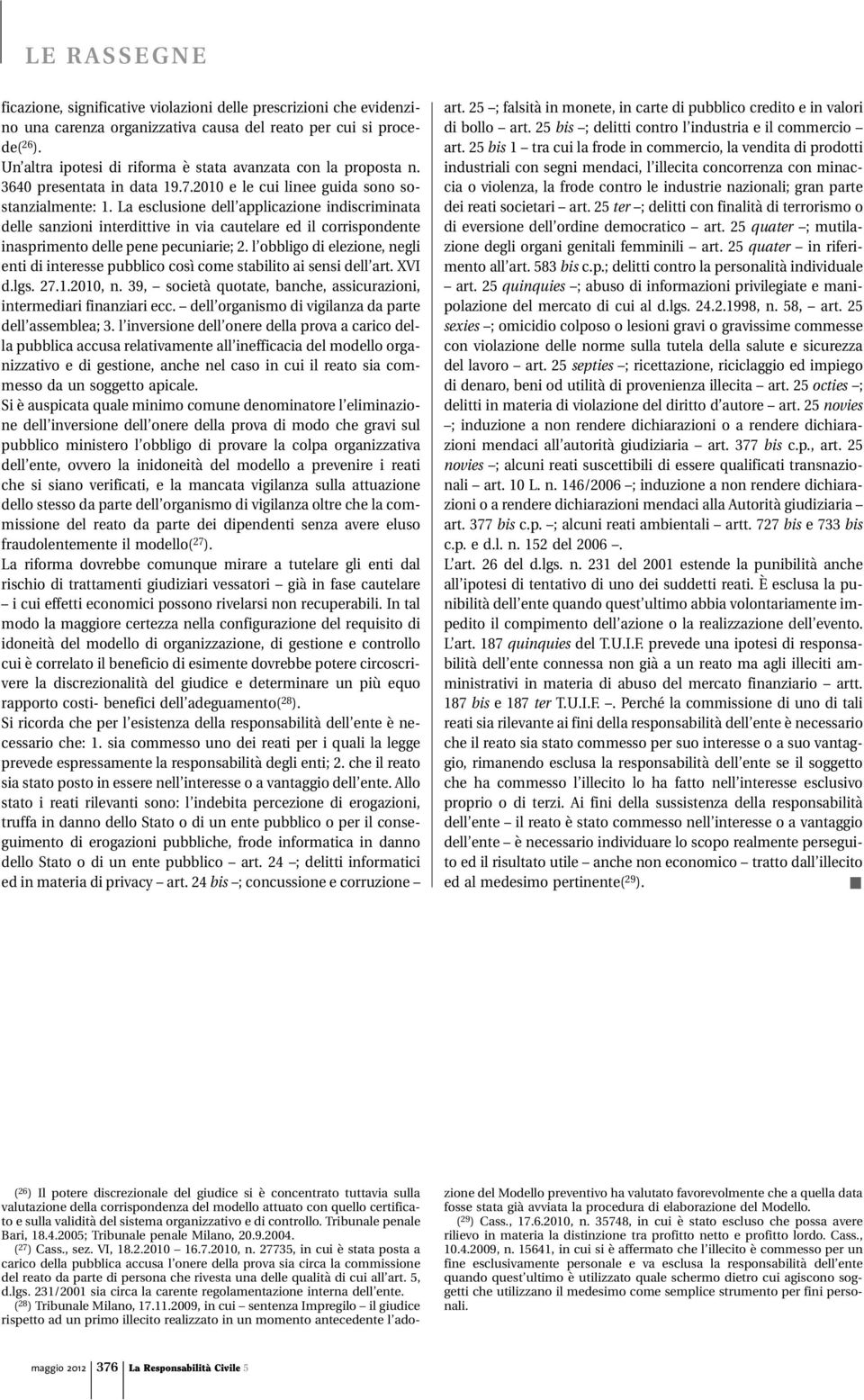 La esclusione dell applicazione indiscriminata delle sanzioni interdittive in via cautelare ed il corrispondente inasprimento delle pene pecuniarie; 2.