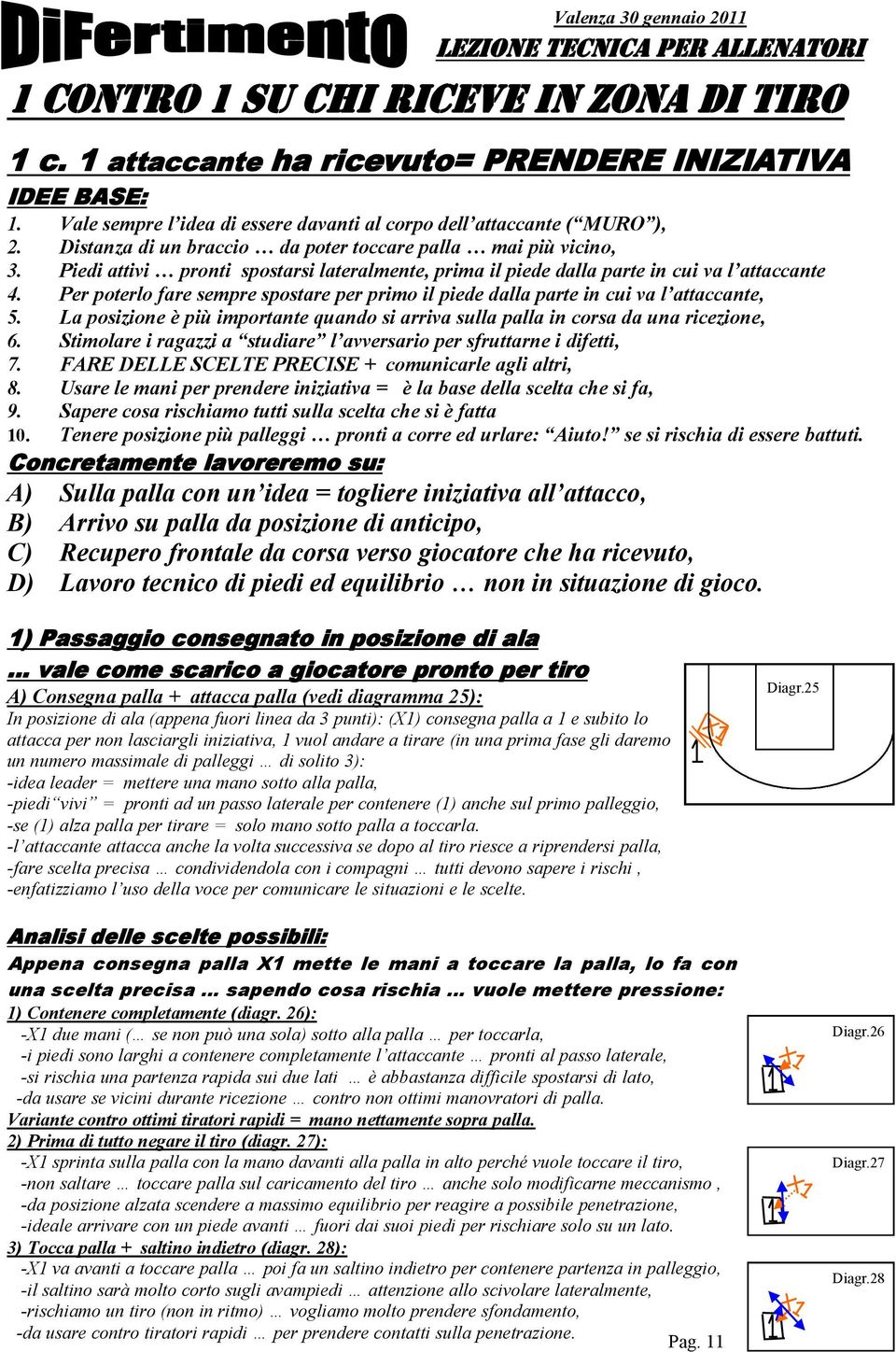 Per poterlo fare sempre spostare per primo il piede dalla parte in cui va l attaccante, 5. La posizione è più importante quando si arriva sulla palla in corsa da una ricezione, 6.