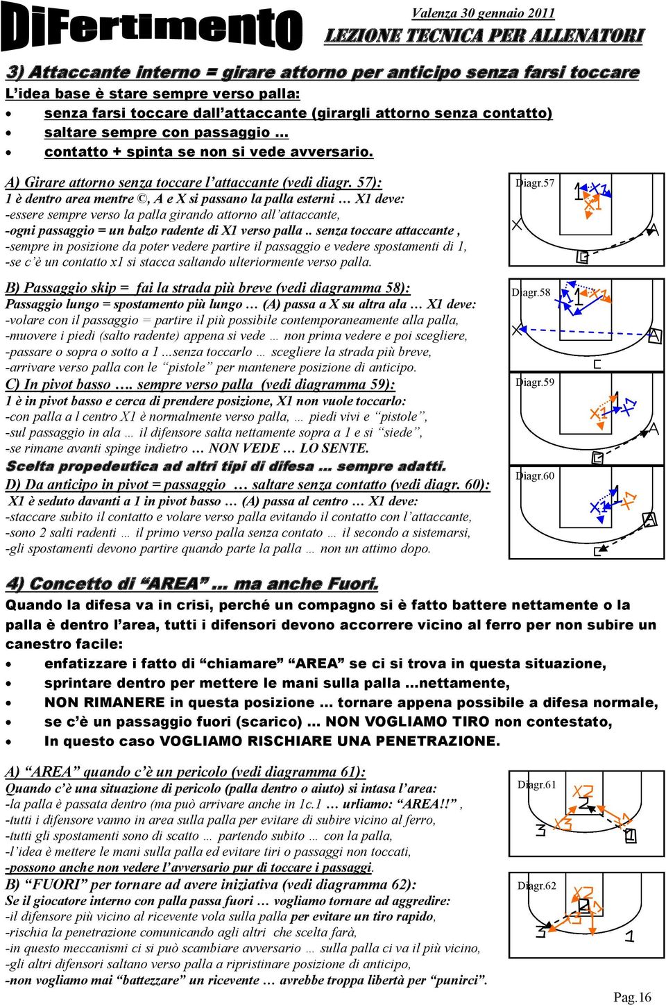 57): 1 è dentro area mentre, A e X si passano la palla esterni X1 deve: -essere sempre verso la palla girando attorno all attaccante, -ogni passaggio = un balzo radente di X1 verso palla.