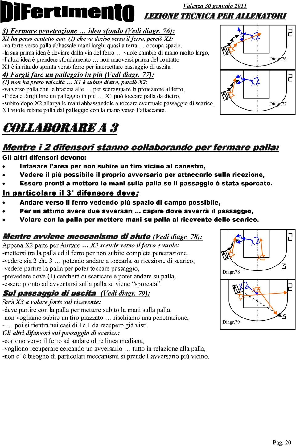 vuole cambio di mano molto largo, -l altra idea è prendere sfondamento non muoversi prima del contatto X1 è in ritardo sprinta verso ferro per intercettare passaggio di uscita.