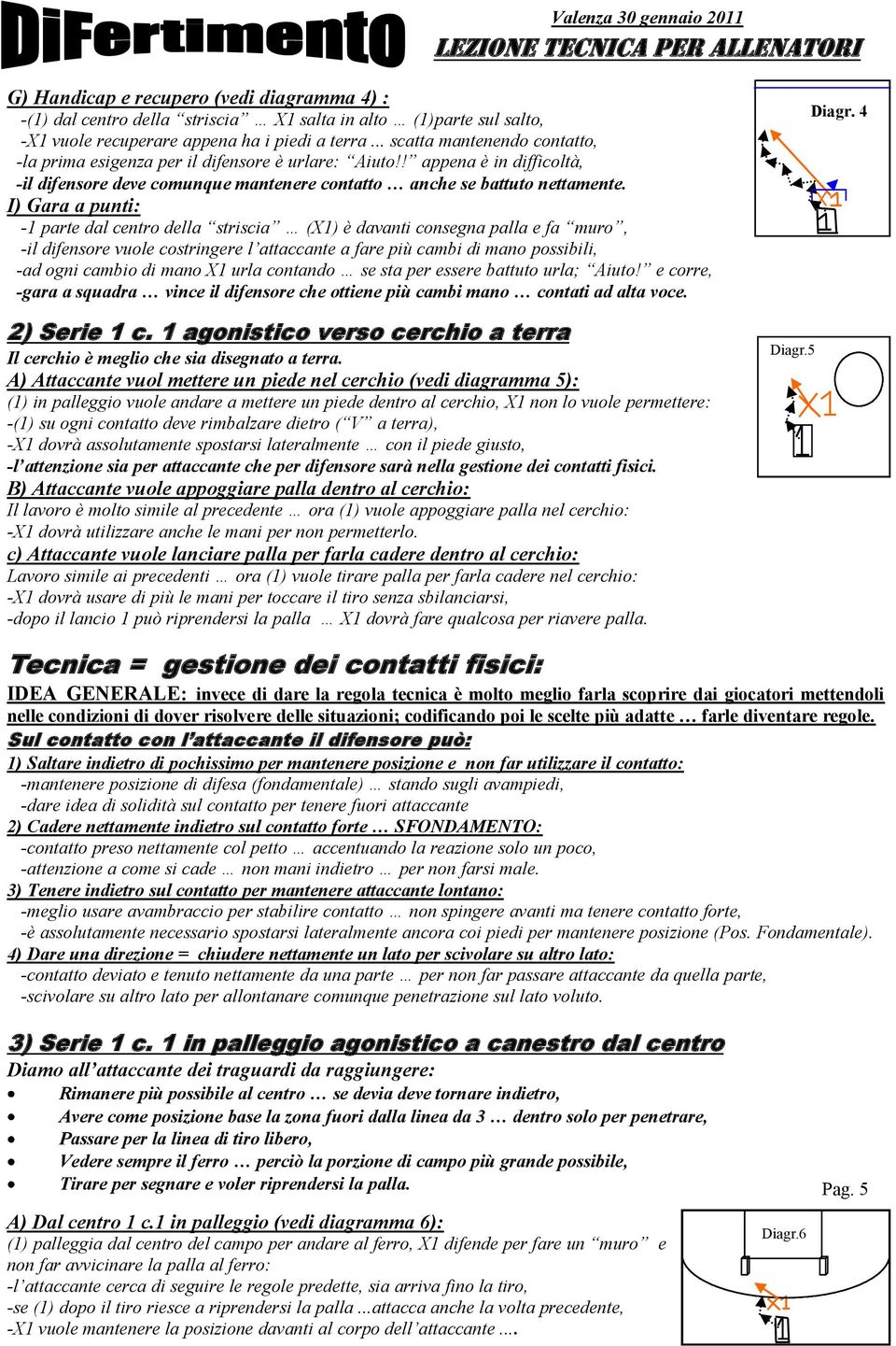 I) Gara a punti: -1 parte dal centro della striscia (X1) è davanti consegna palla e fa muro, -il difensore vuole costringere l attaccante a fare più cambi di mano possibili, -ad ogni cambio di mano