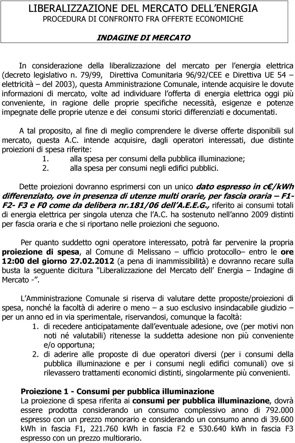 79/99, Direttiva Comunitaria 96/92/CEE e Direttiva UE 54 elettricità del 2003), questa Amministrazione Comunale, intende acquisire le dovute informazioni di mercato, volte ad individuare l offerta di