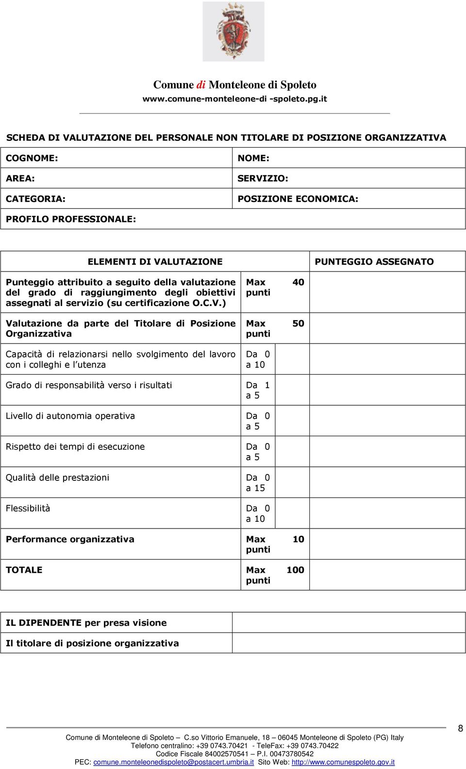 ) Valutazione da parte del Titolare di Posizione Organizzativa Capacità di relazionarsi nello svolgimento del lavoro con i colleghi e l utenza Max 40 Max 50 Da 0 a 10 Grado di responsabilità verso i