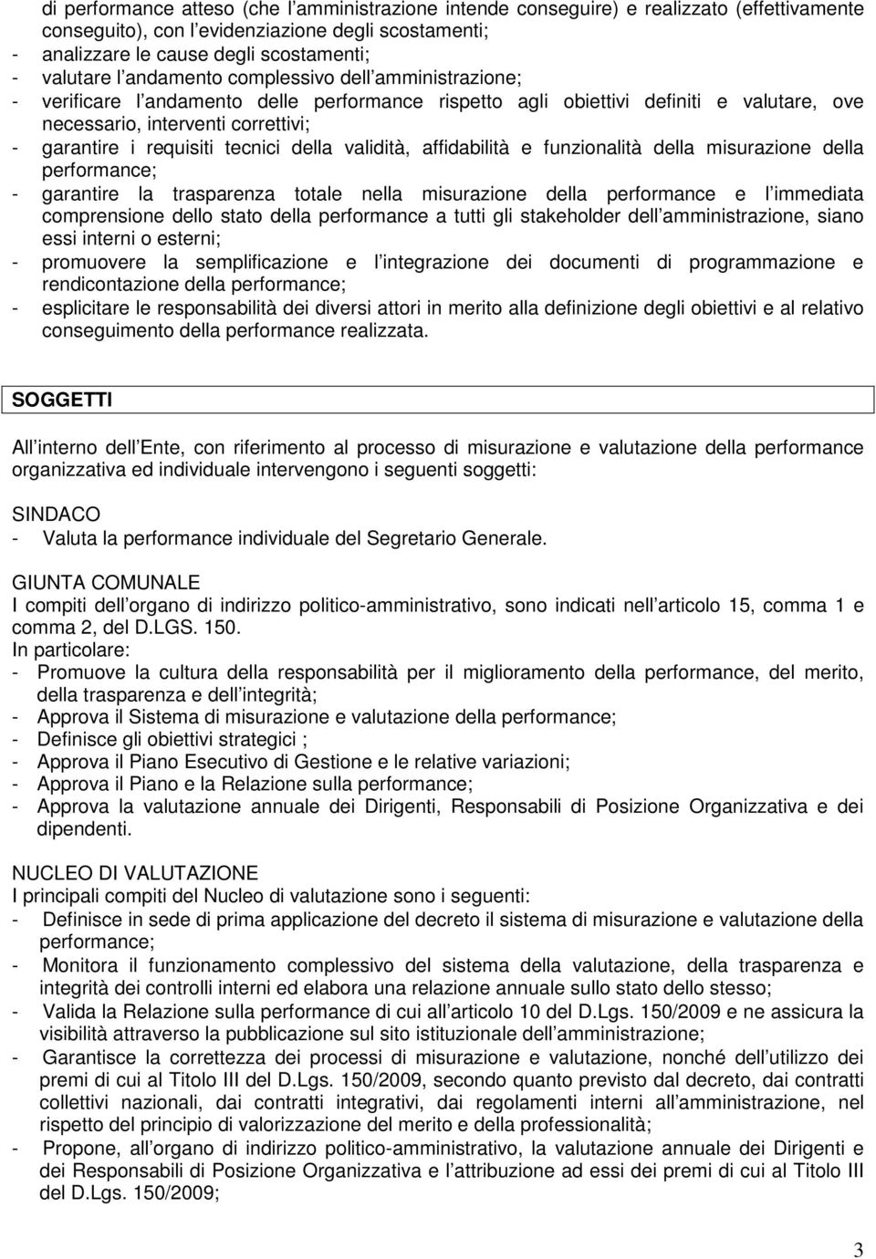 tecnici della validità, affidabilità e funzionalità della misurazione della performance; - garantire la trasparenza totale nella misurazione della performance e l immediata comprensione dello stato