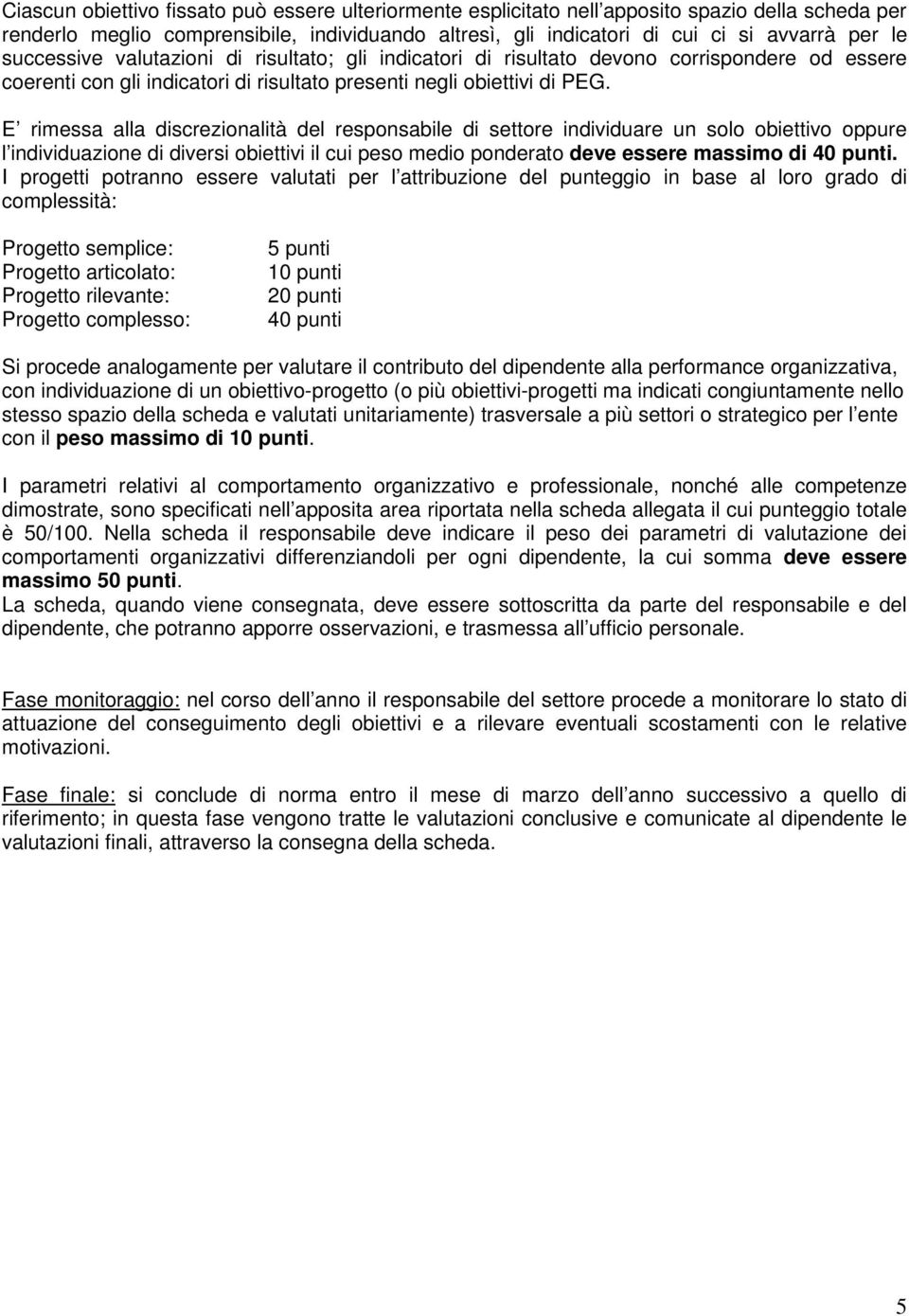 E rimessa alla discrezionalità del responsabile di settore individuare un solo obiettivo oppure l individuazione di diversi obiettivi il cui peso medio ponderato deve essere massimo di 40 punti.