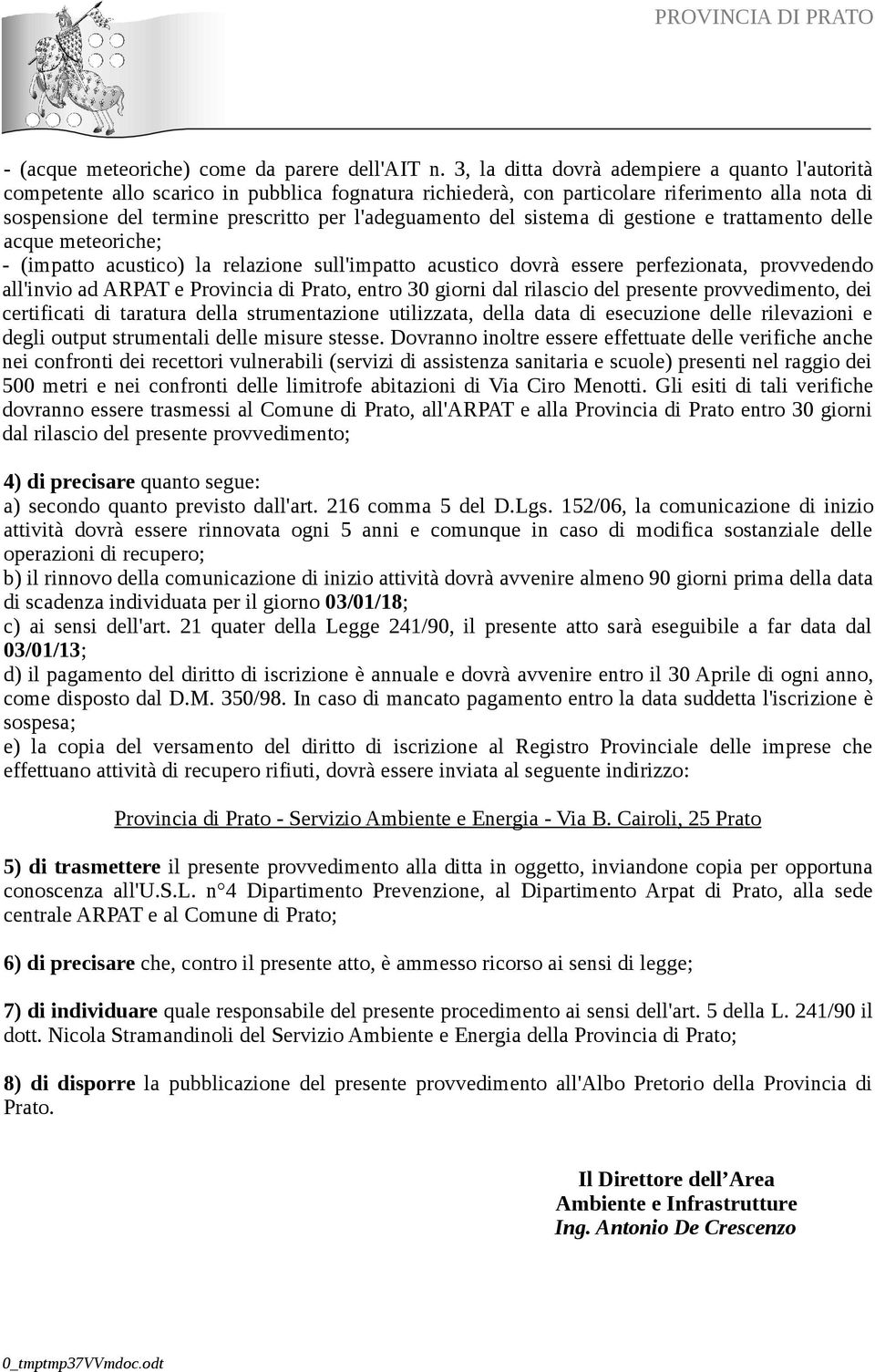 del sistema di gestione e trattamento delle acque meteoriche; - (impatto acustico) la relazione sull'impatto acustico dovrà essere perfezionata, provvedendo all'invio ad ARPAT e Provincia di Prato,