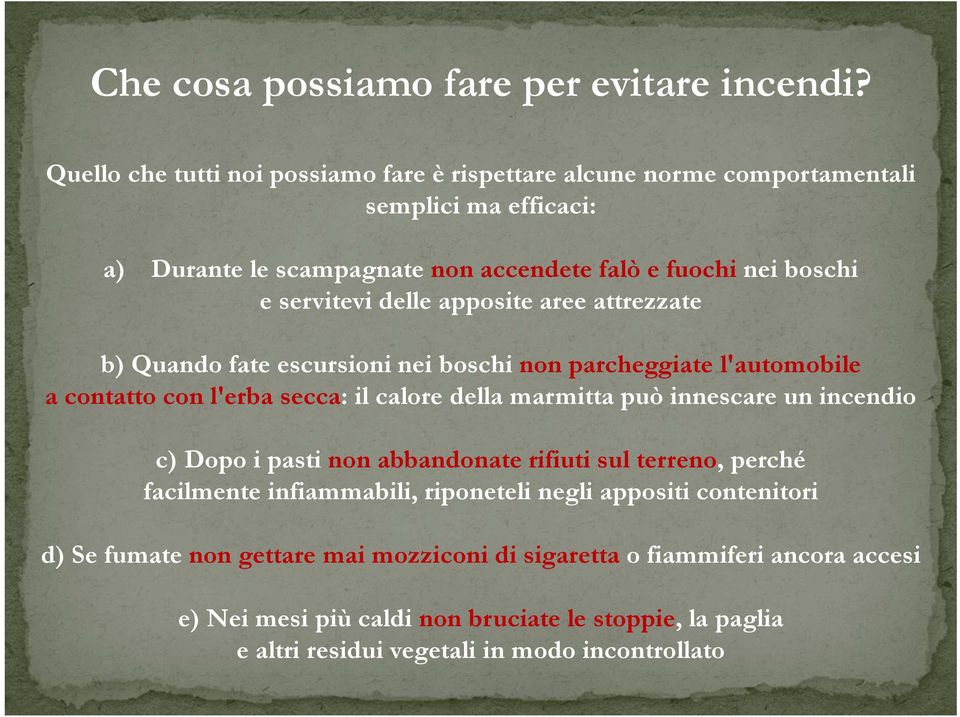 delle apposite aree attrezzate b) Quando fate escursioni nei boschi non parcheggiate l'automobile a contatto con l'erba secca: il calore della marmitta può innescare un