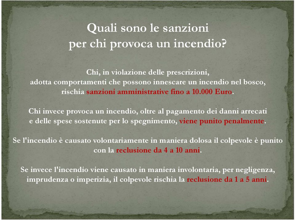 000 Euro. Chi invece provoca un incendio, oltre al pagamento dei danni arrecati e delle spese sostenute per lo spegnimento, viene punito penalmente.