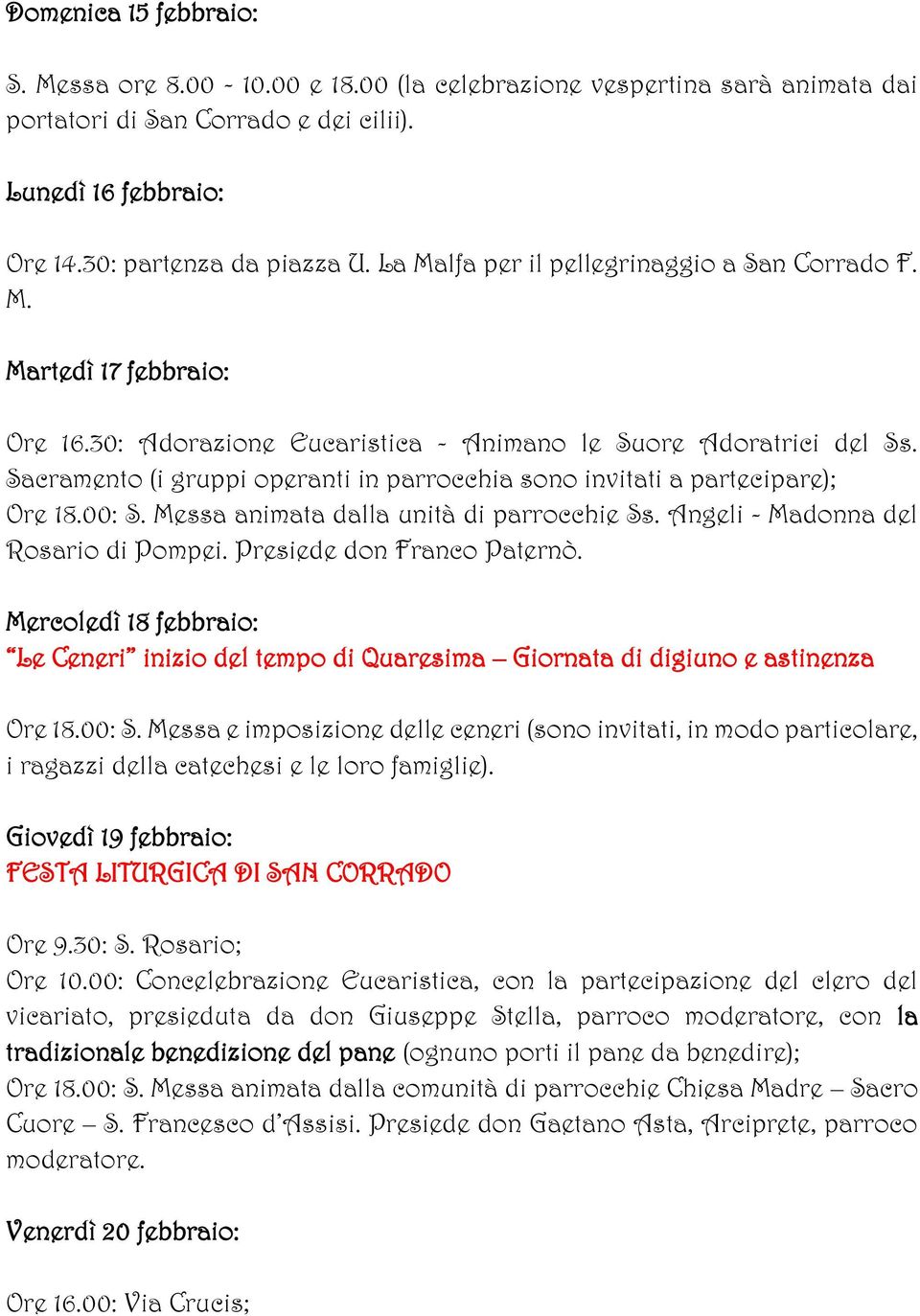 Sacramento (i gruppi operanti in parrocchia sono invitati a partecipare); Ore 18.00: S. Messa animata dalla unità di parrocchie Ss. Angeli - Madonna del Rosario di Pompei. Presiede don Franco Paternò.