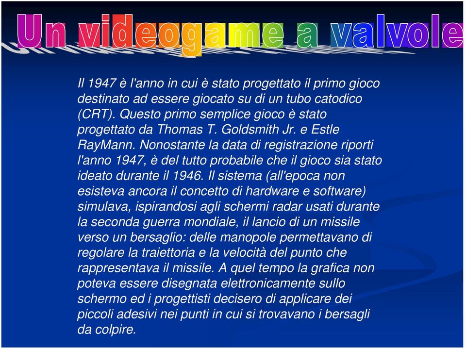 Il sistema (all'epoca non esisteva ancora il concetto di hardware e software) simulava, ispirandosi agli schermi radar usati durante la seconda guerra mondiale, il lancio di un missile verso un