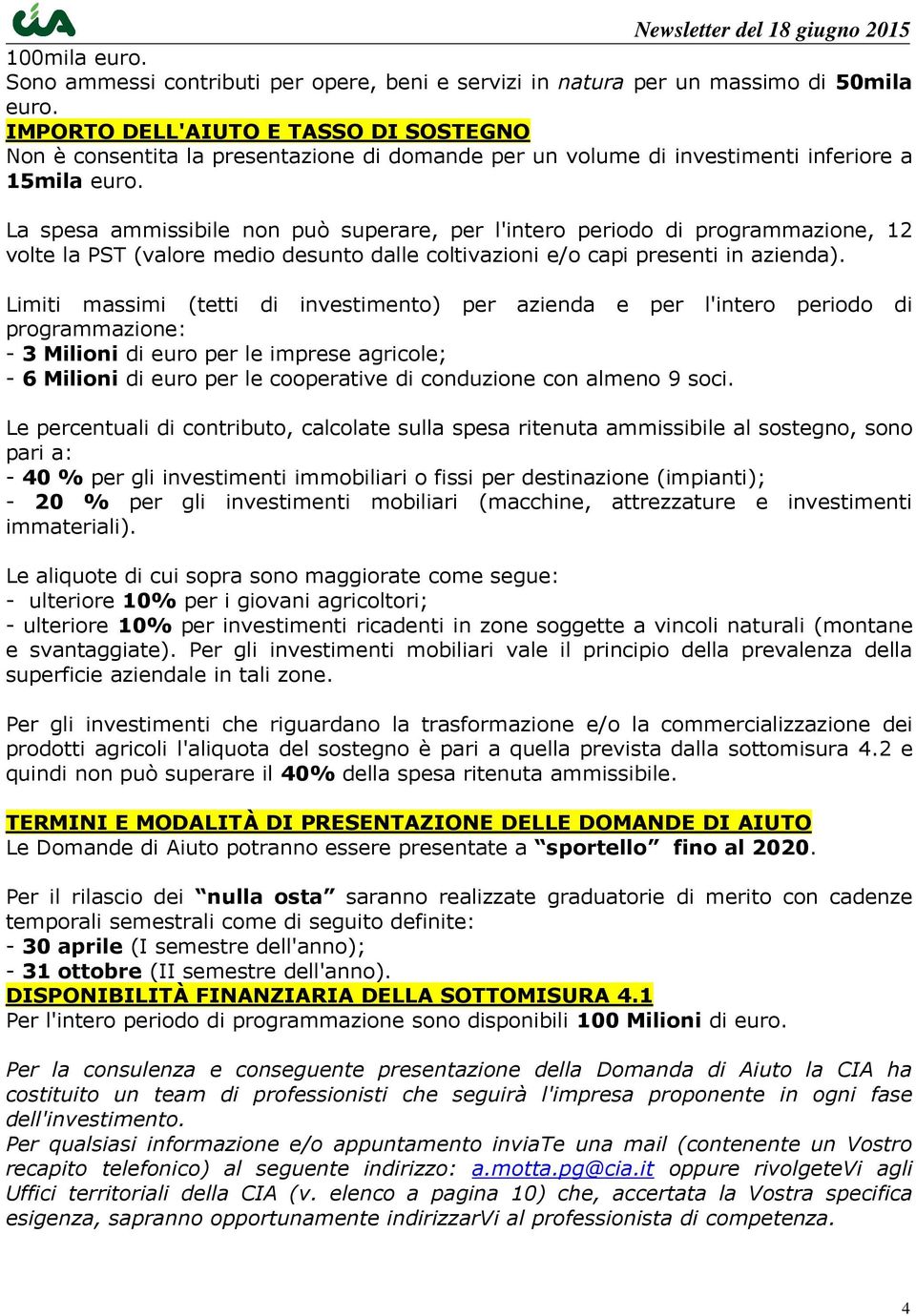 La spesa ammissibile non può superare, per l'intero periodo di programmazione, 12 volte la PST (valore medio desunto dalle coltivazioni e/o capi presenti in azienda).