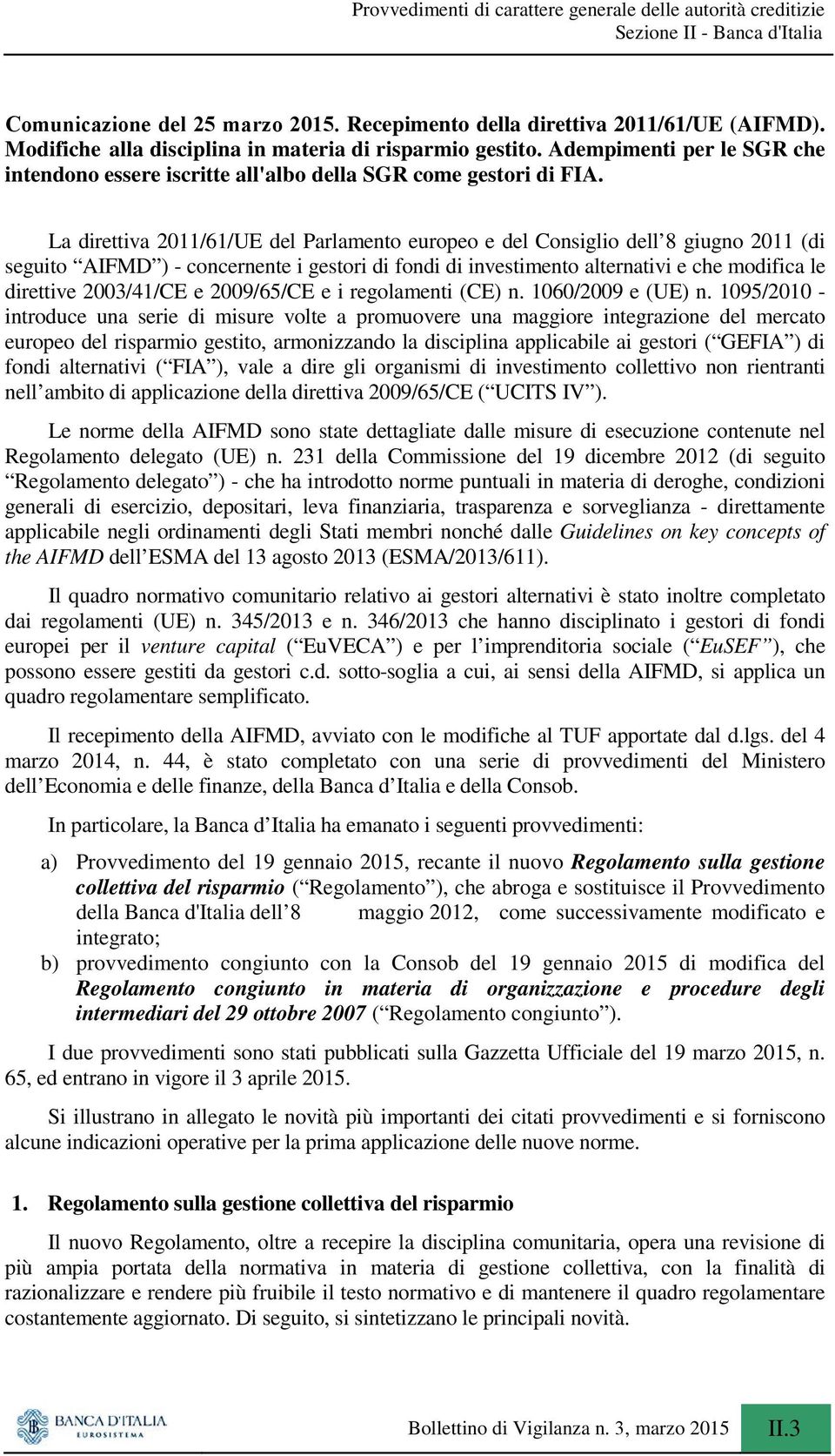 La direttiva 2011/61/UE del Parlamento europeo e del Consiglio dell 8 giugno 2011 (di seguito AIFMD ) - concernente i gestori di fondi di investimento alternativi e che modifica le direttive