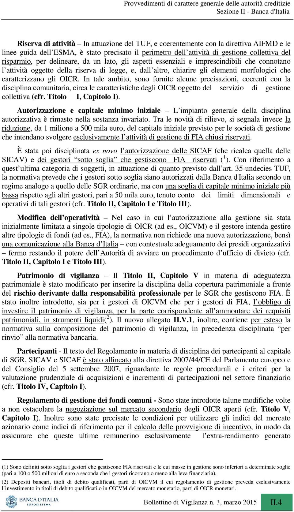 In tale ambito, sono fornite alcune precisazioni, coerenti con la disciplina comunitaria, circa le caratteristiche degli OICR oggetto del servizio di gestione collettiva (cfr. Titolo I, Capitolo I).