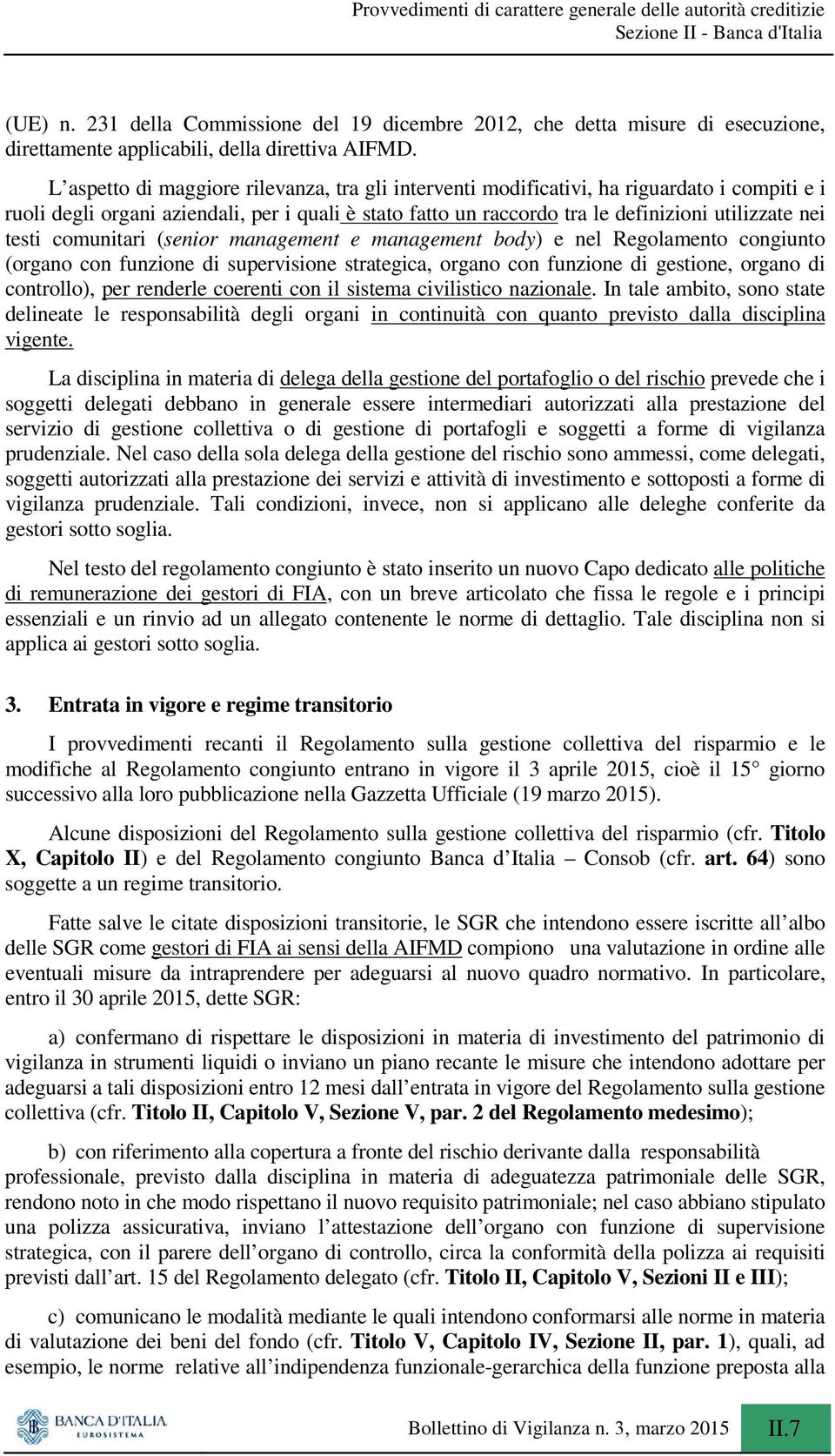 testi comunitari (senior management e management body) e nel Regolamento congiunto (organo con funzione di supervisione strategica, organo con funzione di gestione, organo di controllo), per renderle