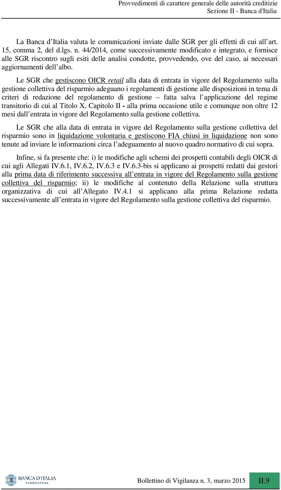 Le SGR che gestiscono OICR retail alla data di entrata in vigore del Regolamento sulla gestione collettiva del risparmio adeguano i regolamenti di gestione alle disposizioni in tema di criteri di