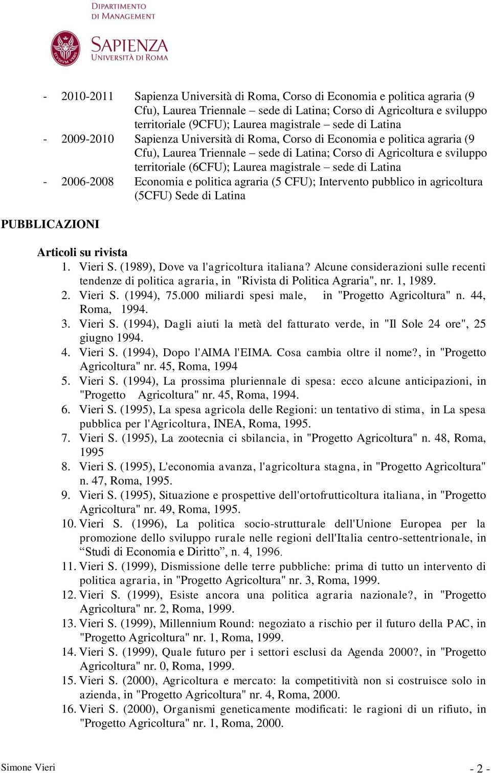 sede di Latina - 2006-2008 Economia e politica agraria (5 CFU); Intervento pubblico in agricoltura (5CFU) Sede di Latina PUBBLICAZIONI Articoli su rivista 1. Vieri S.