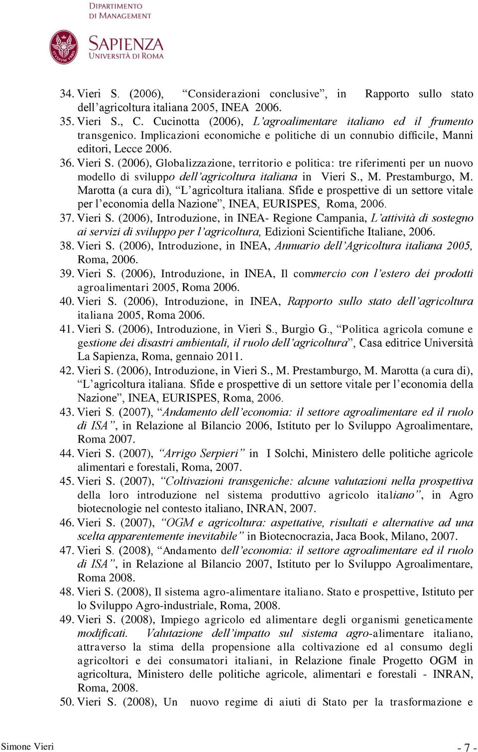 (2006), Globalizzazione, territorio e politica: tre riferimenti per un nuovo modello di sviluppo dell agricoltura italiana in Vieri S., M. Prestamburgo, M. Marotta (a cura di), L agricoltura italiana.