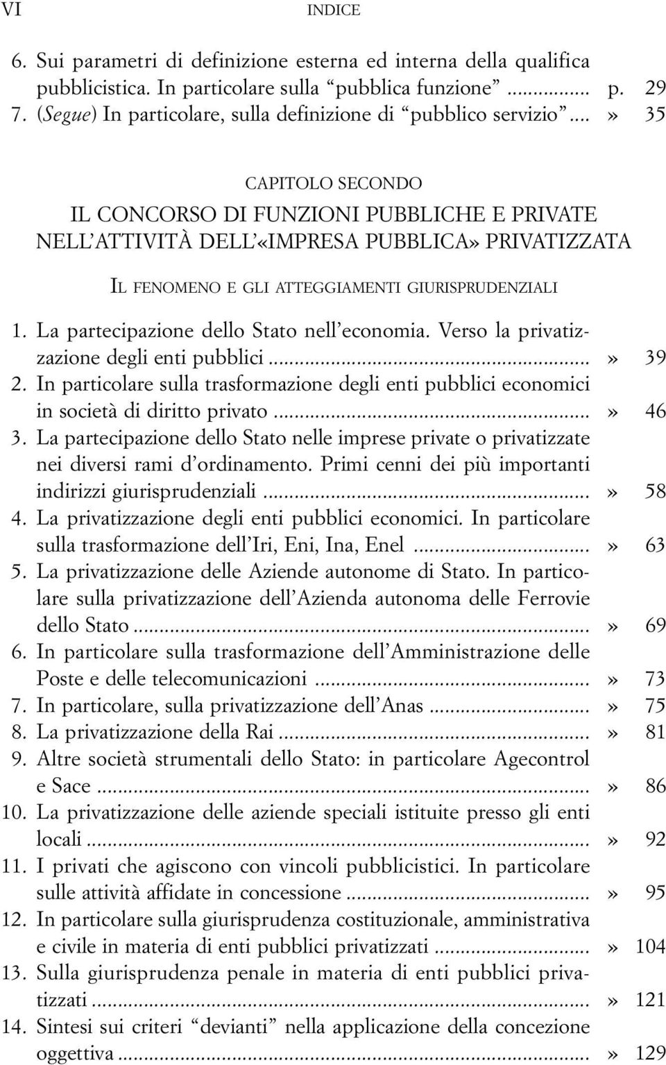 ..» 35 CAPITOLO SECONDO IL CONCORSO DI FUNZIONI PUBBLICHE E PRIVATE NELL ATTIVITÀ DELL «IMPRESA PUBBLICA» PRIVATIZZATA IL FENOMENO E GLI ATTEGGIAMENTI GIURISPRUDENZIALI 01.