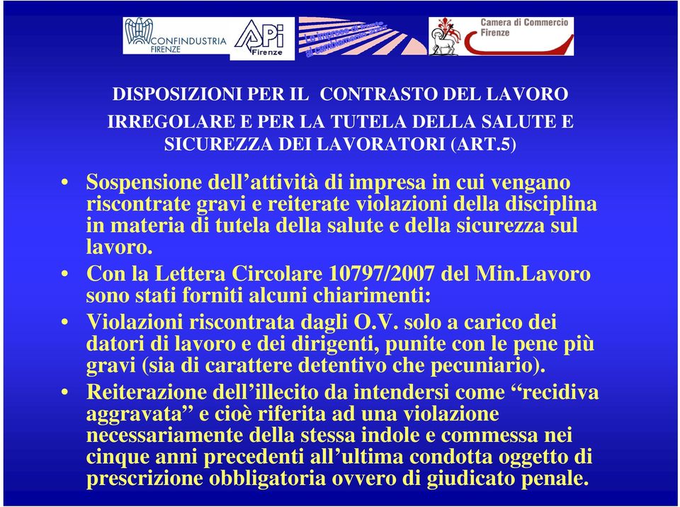 Con la Lettera Circolare 10797/2007 del Min.Lavoro sono stati forniti alcuni chiarimenti: Vi