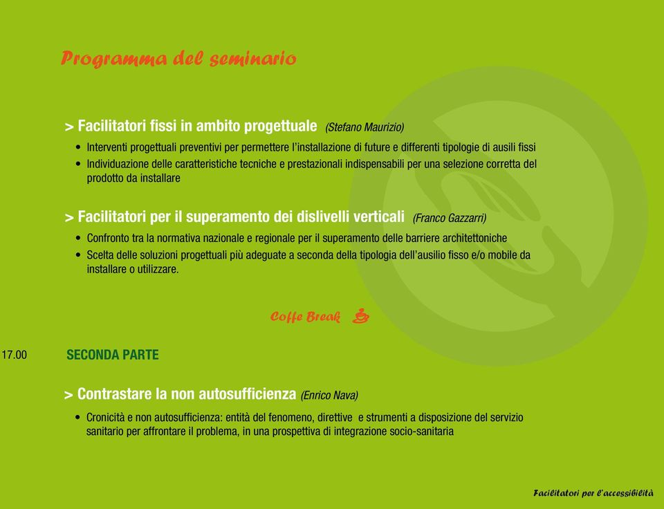 Gazzarri) Confronto tra la normativa nazionale e regionale per il superamento delle barriere architettoniche Scelta delle soluzioni progettuali più adeguate a seconda della tipologia dell ausilio