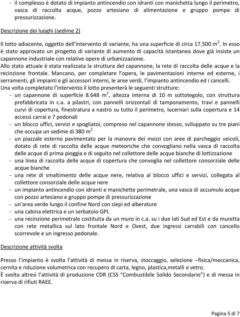 In esso è stato approvato un progetto di variante di aumento di capacità istantanea dove già insiste un capannone industriale con relative opere di urbanizzazione.