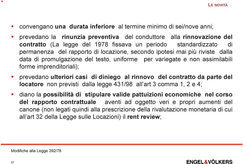 prevedano ulteriori casi di diniego al rinnovo del contratto da parte del locatore non previsti dalla legge 431/98 all art 3 comma 1, 2 e 4; diano la possibilità di stipulare valide pattuizioni