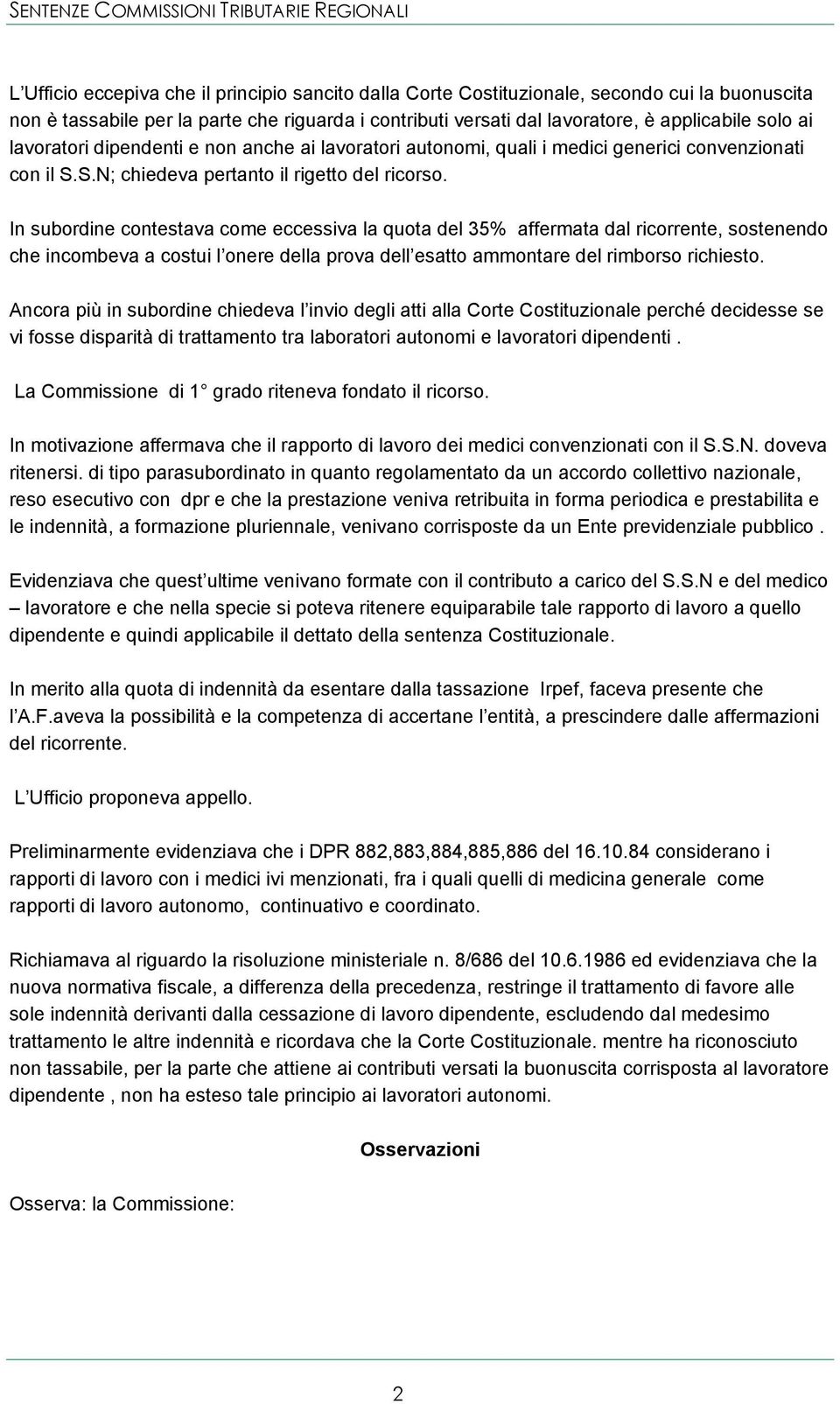 In subordine contestava come eccessiva la quota del 35% affermata dal ricorrente, sostenendo che incombeva a costui l onere della prova dell esatto ammontare del rimborso richiesto.