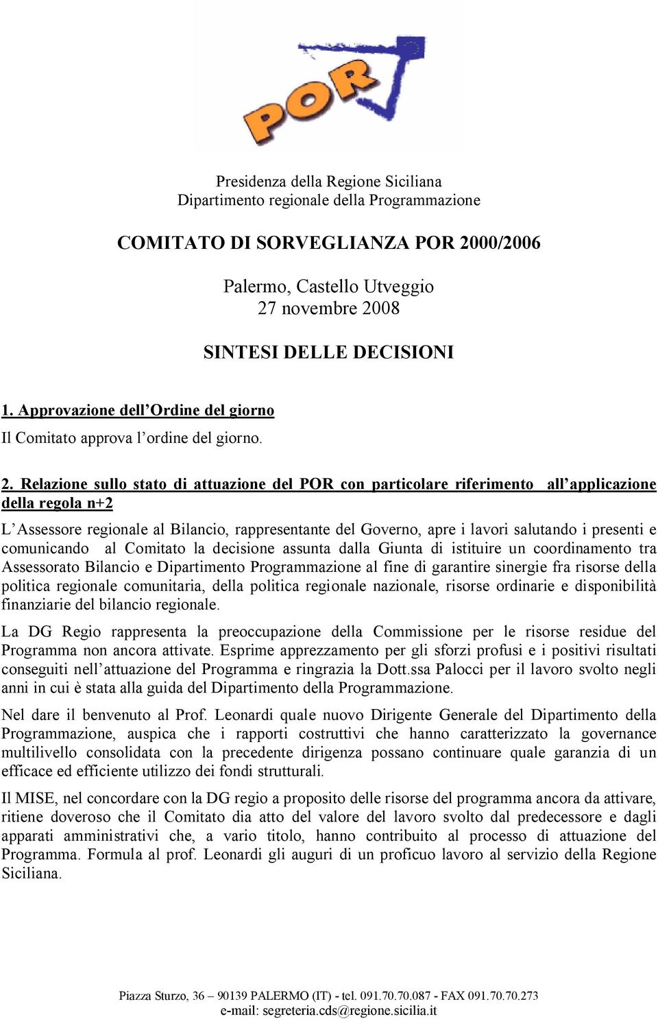 Relazione sullo stato di attuazione del POR con particolare riferimento all applicazione della regola n+2 L Assessore regionale al Bilancio, rappresentante del Governo, apre i lavori salutando i