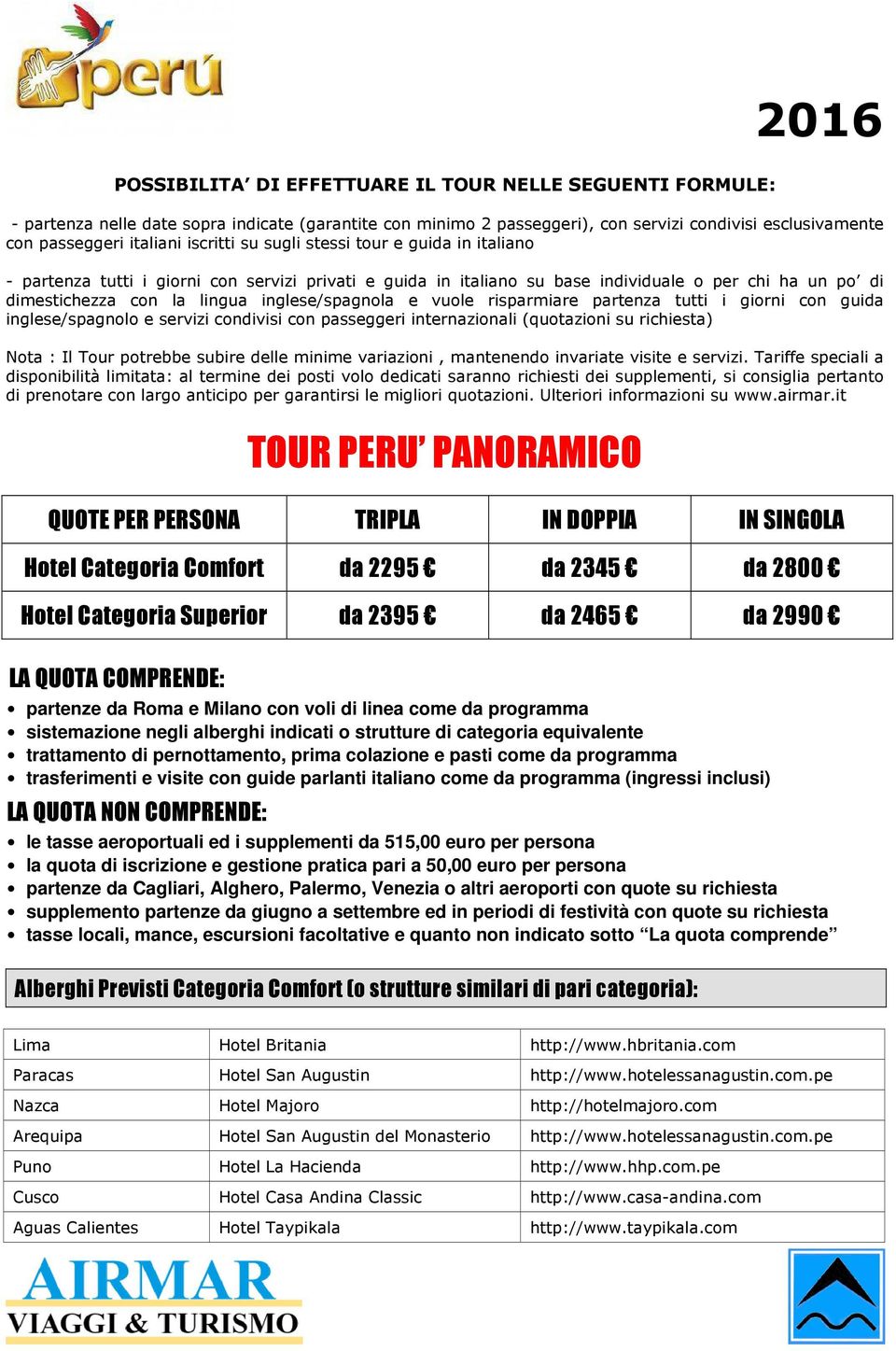 inglese/spagnola e vuole risparmiare partenza tutti i giorni con guida inglese/spagnolo e servizi condivisi con passeggeri internazionali (quotazioni su richiesta) Nota : Il Tour potrebbe subire