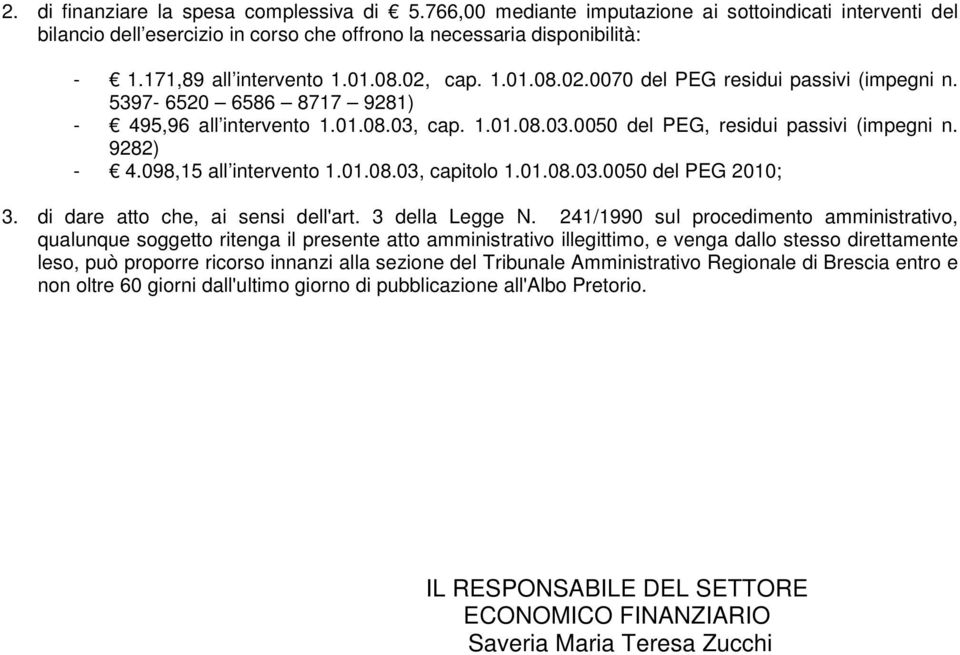 9282) - 4.098,15 all intervento 1.01.08.03, capitolo 1.01.08.03.0050 del PEG 2010; 3. di dare atto che, ai sensi dell'art. 3 della Legge N.