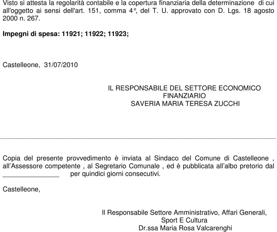 Impegni di spesa: 11921; 11922; 11923; Castelleone, 31/07/2010 IL RESPONSABILE DEL SETTORE ECONOMICO FINANZIARIO SAVERIA MARIA TERESA ZUCCHI Copia del presente