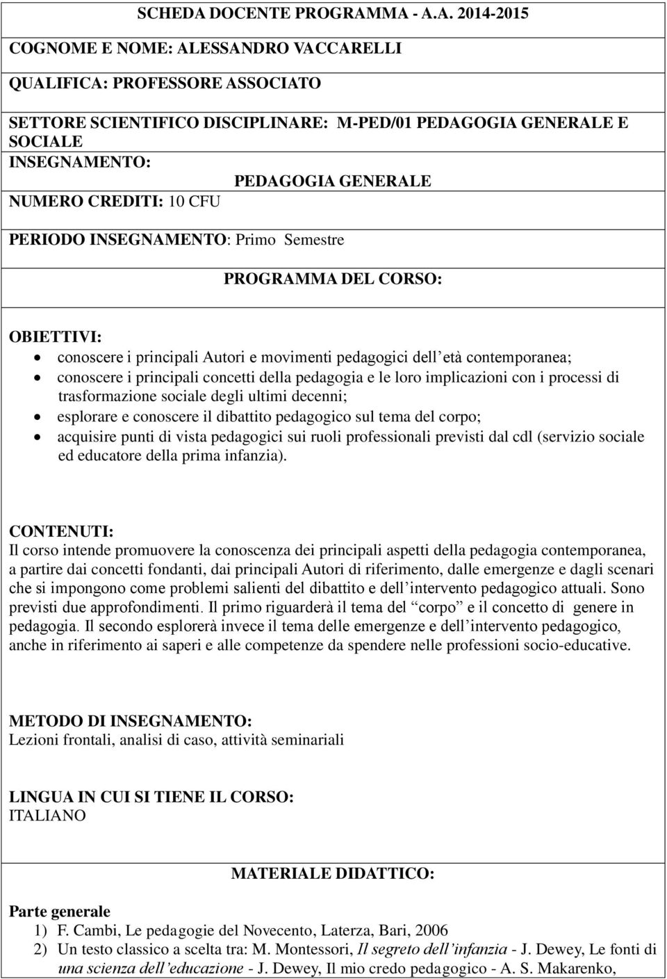 MA - A.A. 2014-2015 COGNOME E NOME: ALESSANDRO VACCARELLI QUALIFICA: PROFESSORE ASSOCIATO SETTORE SCIENTIFICO DISCIPLINARE: M-PED/01 PEDAGOGIA GENERALE E SOCIALE INSEGNAMENTO: PEDAGOGIA GENERALE