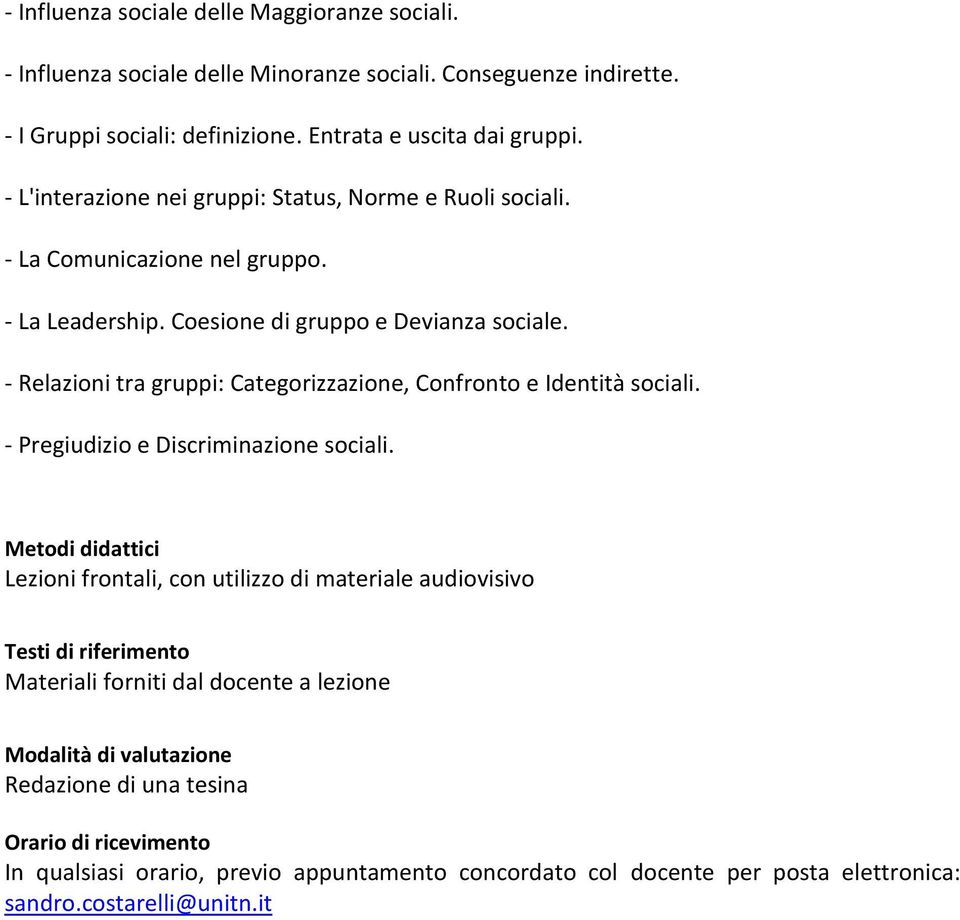 - Relazioni tra gruppi: Categorizzazione, Confronto e Identità sociali. - Pregiudizio e Discriminazione sociali.