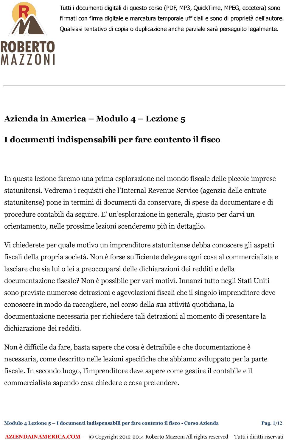 Azienda in America Modulo 4 Lezione 5 I documenti indispensabili per fare contento il fisco In questa lezione faremo una prima esplorazione nel mondo fiscale delle piccole imprese statunitensi.